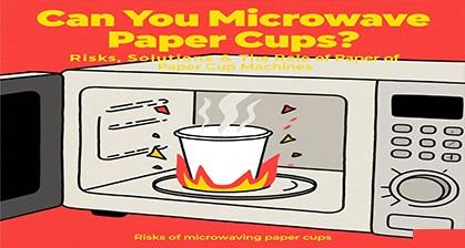 Can You Microwave Paper Cups? Risks, Solutions & The Role of Paper Cup Machines